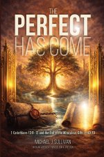 The Perfect Has Come: 1 Corinthians 13:8-12 and the End of the Miraculous Gifts in AD 70