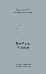The Prayer Practice: A Four-Session Guide to Praying as Jesus Prayed