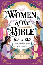 Women Of The Bible For Girls: Remarkable Lives and Lessons