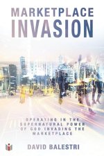 Marketplace Invasion: "Operating in the supernatural power of God invading the marketplace"