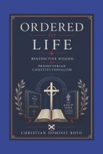 Ordered for Life: Benedictine Wisdom and Presbyterian Constitutionalism