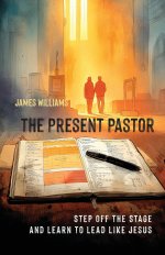 The Present Pastor: Step Off the Stage and Learn to Lead Like Jesus