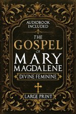 The Gospel of Mary Magdalene - LARGE PRINT: A Complete Guide to the Her Lost Text, Forbidden Wisdom, and the Return of the Divine Feminine (Annotated