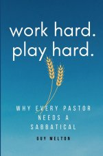 Work hard. Play hard.: Why Every Pastor Needs a Sabbatical