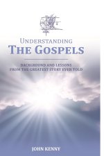 Understanding The Gospels : Background and Lessons from The Greatest Story Ever Told