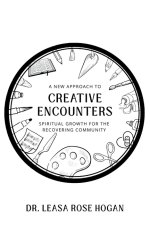 Creative Encounters: A New Approach to Spiritual Growth for the Recovering Community