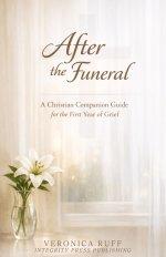 After the Funeral: A Christian Companion Guide for the First Year of Grief