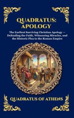 Quadratus: Apology: The Earliest Surviving Christian Apology - Defending the Faith, Witnessing Miracles, and the Historic Plea to the Roman Empire (La