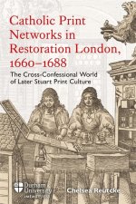 Catholic Print Networks in Restoration London, 1660–1688 – The Cross–Confessional World of Later Stuart Print Culture
