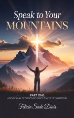 Speak To Your Mountain: Part One: A Devotional of Scripture-Based Prayer Declarations