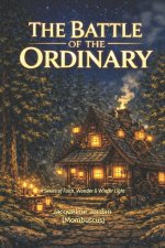 THE BATTLE OF THE ORDINARY:  A Series of Faith, Wonder & Winter Light