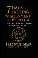 7 Days of Fasting For Alignment & Overflow: Healing the Heart to Make Room for Abundance