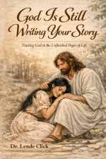 God Is Still Writing Your Story: Trusting God in the Unfinished Pages of Life