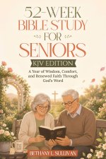 52-Week Bible Study for Seniors (KJV Edition): A Year of Wisdom, Comfort, and Renewed Faith Through God's Word