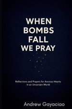 When Bombs Fall, We Pray: Reflections and Prayers for Anxious Hearts in an Uncertain World