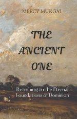 THE ANCIENT ONE: Returning to the Eternal Foundations of Dominion: Return to the Ancient of Days - the eternal God who established your calling before
