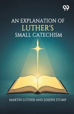An Explanation Of Luther's Small Catechism
