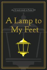 A Lamp to My Feet: An 11 week study in Psalm 119