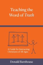 Teaching the Word of Truth: A Guide for Instructing Christians of All Ages