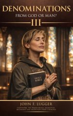 Denominations: From God or Man? Volume III (New and Revised Version)