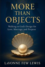 More Than Objects: Walking in God's Design for Love, Marriage and Purpose