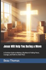 Jesus Will Help You During a Move: A Christian Guide to Making a Big Move & Finding Peace, Courage, and Faith in a New Place