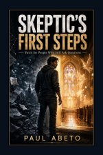 Skeptic's First Steps: Faith for People Who Still Ask Questions