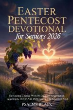 Easter Pentecost Devotional For Seniors 2026: Navigating Change With 50 Days Of Resurrection, Ascension, Power And Purpose For The Seasoned Soul