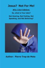 Jesus? Not for Me!  Why I Don't Believe.