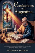 Confessions of St. Augustine: A Modern-Day Translation with Guided Reflections to Understand Faith, Overcome Guilt, and Find Purpose in 30 Days Throug