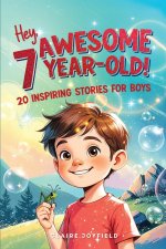 Hey Awesome 7 Year Old! 20 Inspiring Stories for Boys: Encouraging Tales of Bravery, Friendship, Adventure, and Never Giving Up (Hey Awesome! Series)