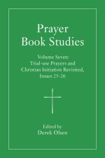 Prayer Book Studies Volume Seven: Trial-Use Prayers and Christian Initiation Revisited, Issues 25-26
