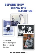 BEFORE THEY BRING THE  BACKHOE: 201 Stories From the Lighter Side of Serving the Lord