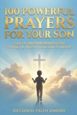 100 Powerful Prayers for Your Son: Daily Christian Prayers for Strength, Protection, and Purpose