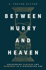 Between Hurry and Heaven: Recovering Purpose and Presence in a Distracted Age