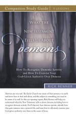 What the New Testament Tells Us About Demons Study Guide: How To Recognize Demonic Activity and How To Exercise Your God-Given Authority Over Demons