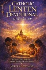 Catholic Lenten Devotional for Families 2026: 40 Days of Prayer, Reflection, and Faith-Building for the Whole Family