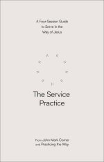 The Service Practice: A Four-Session Guide to Serve in the Way of Jesus