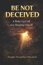 BE NOT DECEIVED: A Wake-Up Call to a Sleeping Church