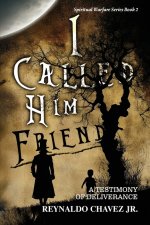 I Called Him Friend: A Testimony of Deliverance