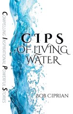 C I P S  of Living Water: Compelling Inspirational Powerful Stories
