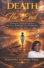 Death Is Not the End: Turning the Chains of Grief into Peace, Power, and Purpose for a New Day