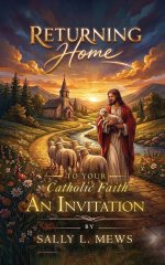 Returning Home to Your Catholic Faith: An Invitation