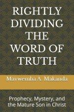 RIGHTLY DIVIDING THE WORD OF TRUTH: Prophecy, Mystery, and the Mature Son in Christ