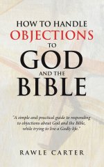 How To Handle Objections To  GOD And The Bible: "A simple and practical guide to responding to objections about God and the Bible, while trying to liv