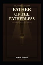 FATHER OF THE FATHERLESS: When the Father of Heaven Steps into the Gap That Men Left Behind