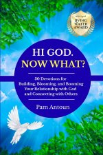 Hi God. Now What?: 30 Devotions for Building, Blooming, and Booming Your Relationship with God and Connecting with Others