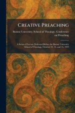 Creative Preaching: A Series of Lecture Delivered Before the Boston University School of Theology, October 14, 15, and 16, 1929
