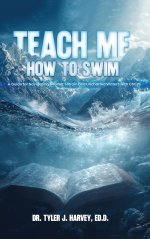 Teach Me How to Swim: A Guide for Navigating Difficult Terrain and Uncharted Waters with Christ