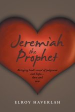 Jeremiah the Prophet: Bringing God's word of judgment and hope...then and now
